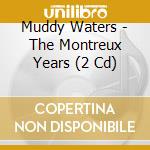 Muddy Waters - The Montreux Years (2 Cd) cd
