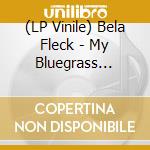 (LP Vinile) Bela Fleck - My Bluegrass Heart lp vinile