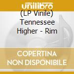 (LP Vinile) Tennessee Higher - Rim vinile