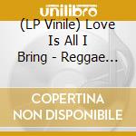(LP Vinile) Love Is All I Bring - Reggae Hits & Rarities (2 Lp Orange) (Rsd 2022) lp vinile