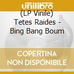 (LP Vinile) Tetes Raides - Bing Bang Boum lp vinile