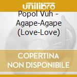 Popol Vuh - Agape-Agape (Love-Love) cd