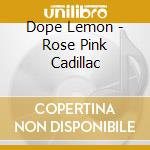 Dope Lemon - Rose Pink Cadillac cd musicale