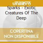 Sparks - Exotic Creatures Of The Deep cd