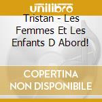 Tristan - Les Femmes Et Les Enfants D Abord! cd