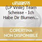 (LP Vinile) Team Scheisse - Ich Habe Dir Blumen Von Der Tanke Mitgebracht vinile