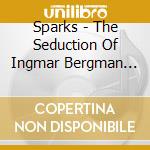 Sparks - The Seduction Of Ingmar Bergman (Deluxe Version) cd