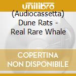 (Audiocassetta) Dune Rats - Real Rare Whale cd
