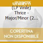 (LP Vinile) Thrice - Major/Minor (2 Lp) lp vinile