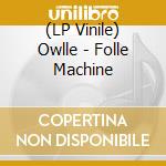 (LP Vinile) Owlle - Folle Machine lp vinile