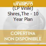 (LP Vinile) Shires,The - 10 Year Plan vinile