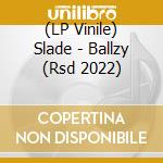 (LP Vinile) Slade - Ballzy (Rsd 2022) lp vinile