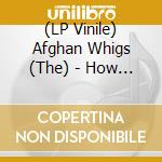 (LP Vinile) Afghan Whigs (The) - How Do You Burn? vinile