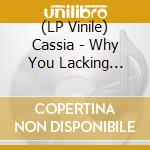 (LP Vinile) Cassia - Why You Lacking Energy? lp vinile