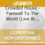 Crowded House - Farewell To The World (Live At Sydney Opera House) (2 Cd) cd