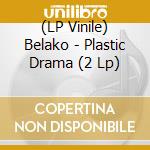 (LP Vinile) Belako - Plastic Drama (2 Lp) vinile