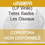 (LP Vinile) Tetes Raides - Les Oiseaux vinile