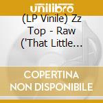 (LP Vinile) Zz Top - Raw ('That Little Ol' Band Fro vinile