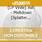 (LP Vinile) Ash - Meltdown (Splatter Edition) vinile