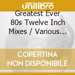Greatest Ever 80s Twelve Inch Mixes / Various (4 Cd) cd musicale