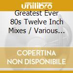 Greatest Ever 80s Twelve Inch Mixes / Various (4 Cd) cd
