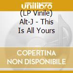 (LP Vinile) Alt-J - This Is All Yours vinile