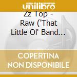 Zz Top - Raw ('That Little Ol' Band Fro cd