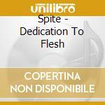 Spite - Dedication To Flesh cd musicale