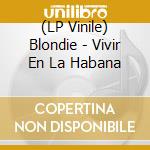 (LP Vinile) Blondie - Vivir En La Habana vinile