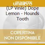 (LP Vinile) Dope Lemon - Hounds Tooth vinile