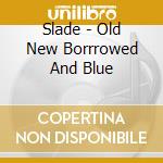 Slade - Old New Borrrowed And Blue cd