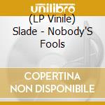 (LP Vinile) Slade - Nobody'S Fools vinile
