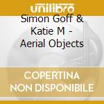 Simon Goff & Katie M - Aerial Objects cd
