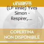 (LP Vinile) Yves Simon - Respirer, Chanter lp vinile