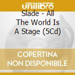 Slade - All The World Is A Stage (5Cd) cd