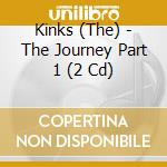 Kinks (The) - The Journey Part 1 (2 Cd) cd
