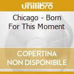 Chicago - Born For This Moment cd