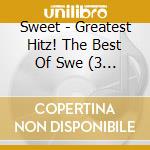Sweet - Greatest Hitz! The Best Of Swe (3 Cd) cd musicale