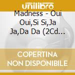 Madness - Oui Oui,Si Si,Ja Ja,Da Da (2Cd Special Edition) cd