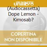 (Audiocassetta) Dope Lemon - Kimosab? cd