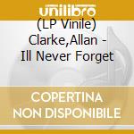 (LP Vinile) Clarke,Allan - Ill Never Forget vinile