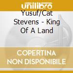 Yusuf/Cat Stevens - King Of A Land cd