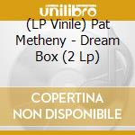 (LP Vinile) Pat Metheny - Dream Box (2 Lp) vinile