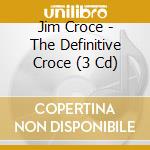 Jim Croce - The Definitive Croce (3 Cd) cd