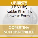 (LP Vinile) Kublai Khan Tx - Lowest Form Of Animal lp vinile