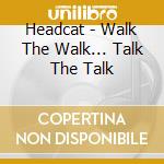 Headcat - Walk The Walk... Talk The Talk cd