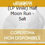 (LP Vinile) Half Moon Run - Salt vinile