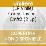 (LP Vinile) Corey Taylor - Cmft2 (2 Lp) vinile