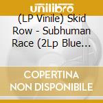 (LP Vinile) Skid Row - Subhuman Race (2Lp Blue & Black Marble Vinyl) vinile