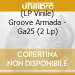 (LP Vinile) Groove Armada - Ga25 (2 Lp) vinile